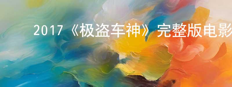 ﻿包明芳发布﻿2017《极盗车神》完整版电影/在线观看/百度云-美剧天堂